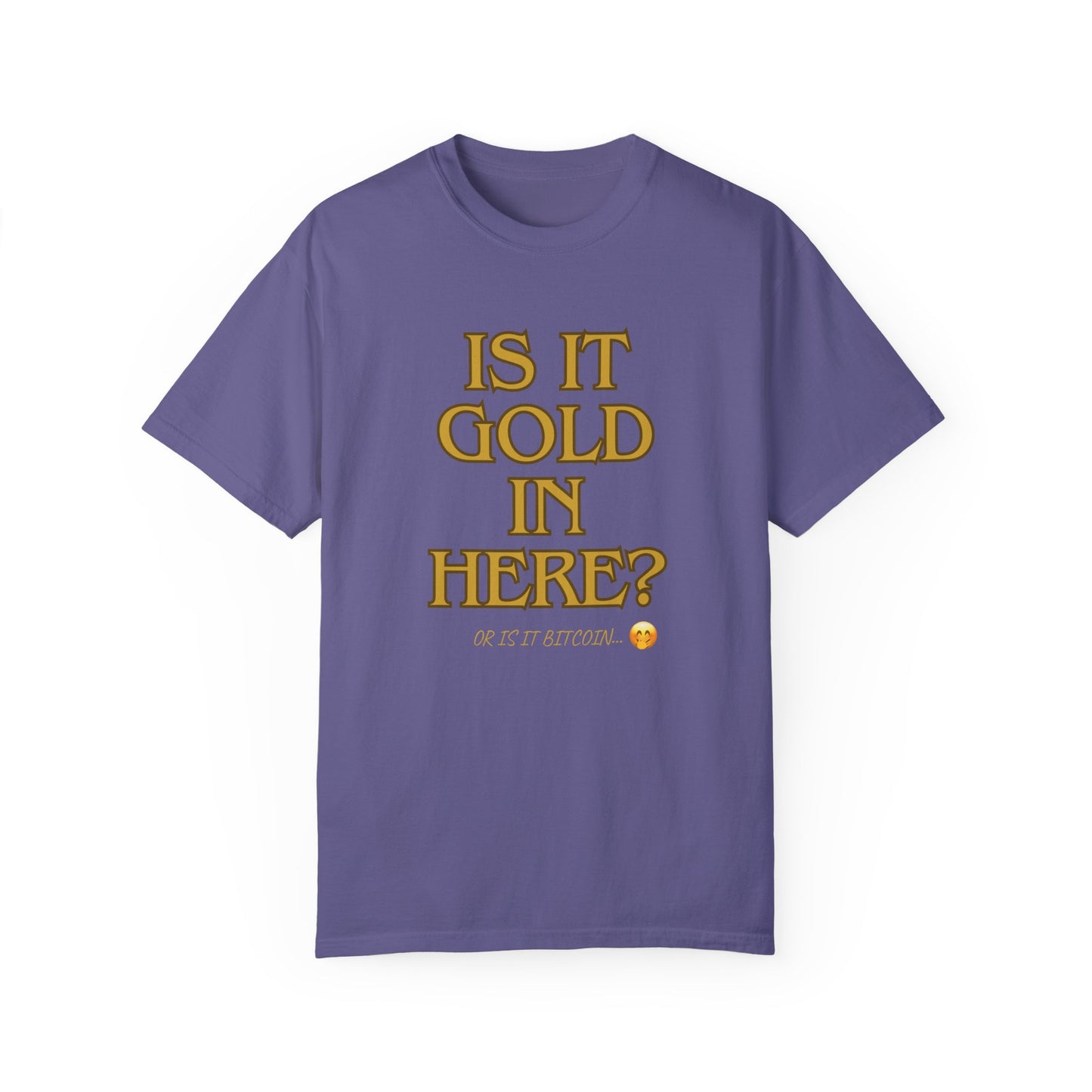 Is it Gold in Here? Unisex Garment-Dyed T-shirt