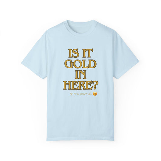 Is it Gold in Here? Unisex Garment-Dyed T-shirt