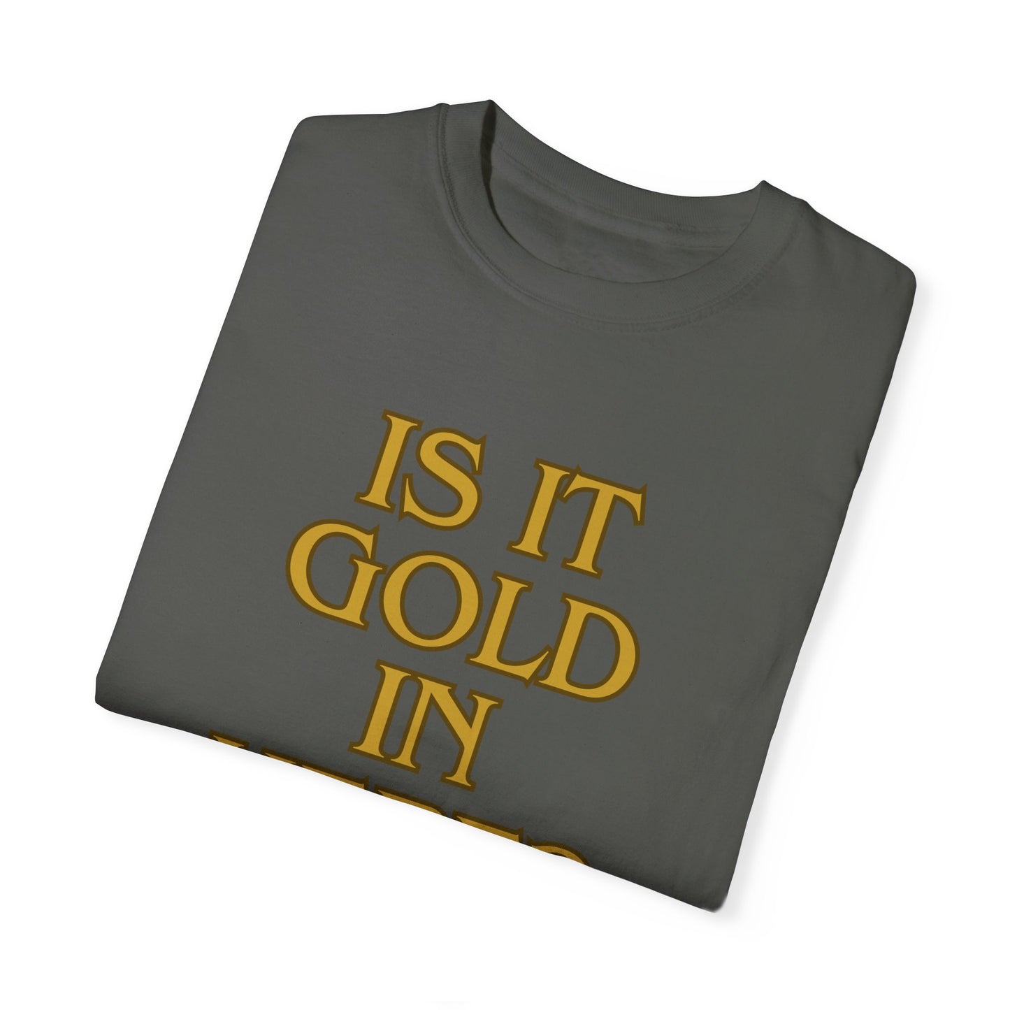 Is it Gold in Here? Unisex Garment-Dyed T-shirt