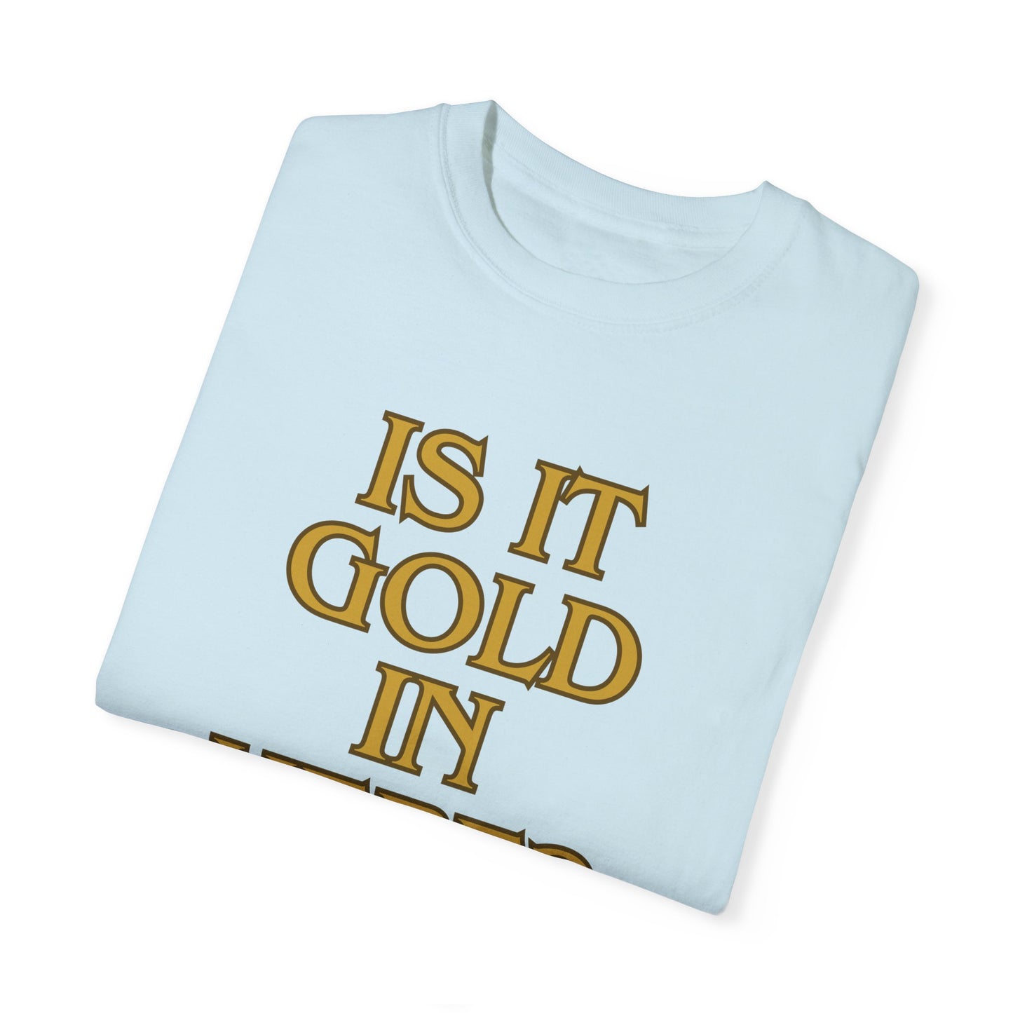 Is it Gold in Here? Unisex Garment-Dyed T-shirt