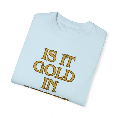 Is it Gold in Here? Unisex Garment-Dyed T-shirt