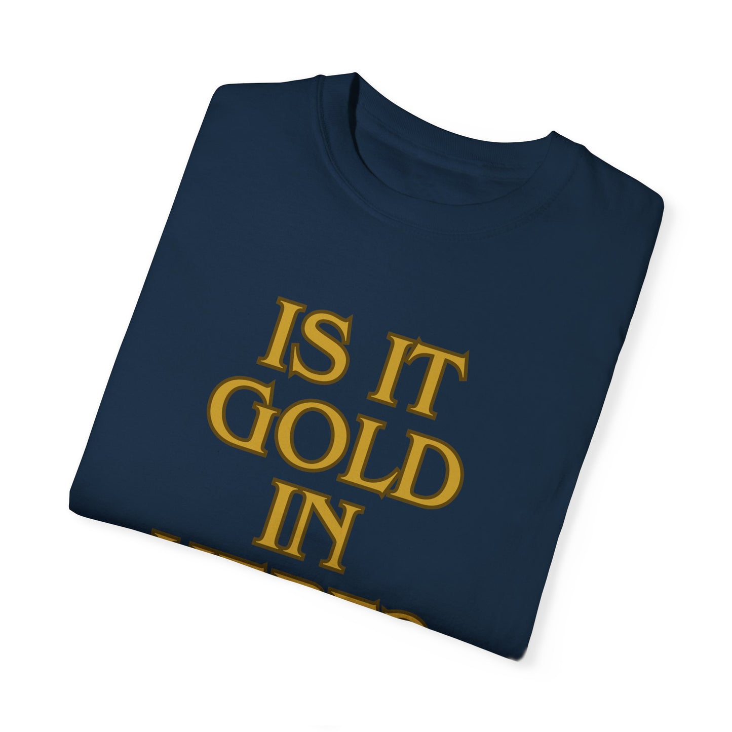 Is it Gold in Here? Unisex Garment-Dyed T-shirt