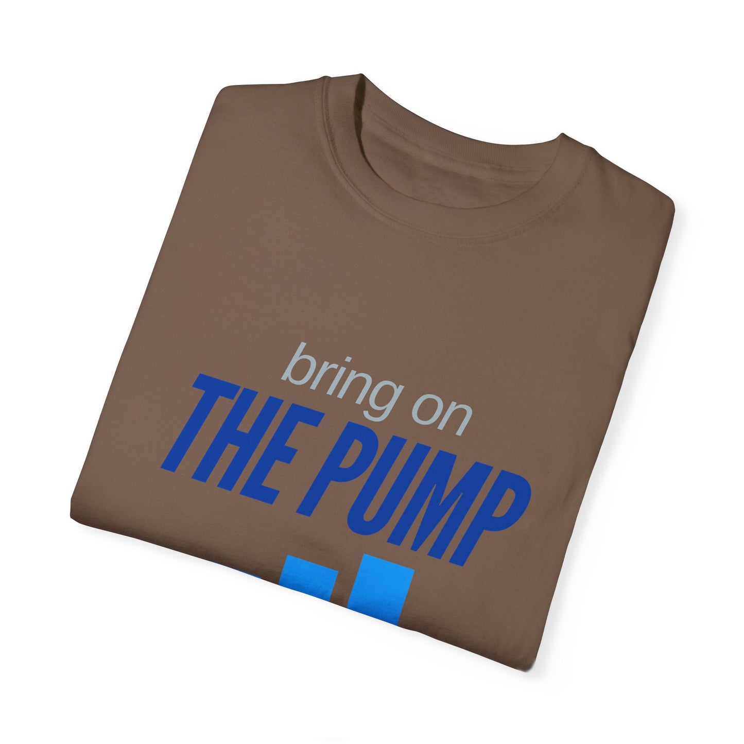 Bring on The Pump Unisex Garment-Dyed T-shirt