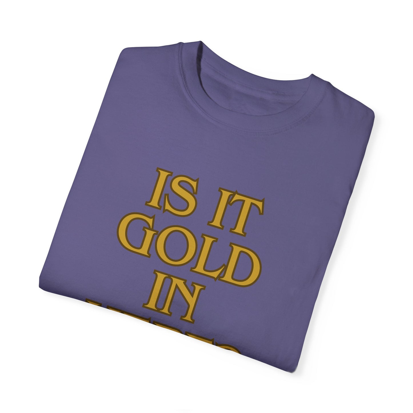 Is it Gold in Here? Unisex Garment-Dyed T-shirt