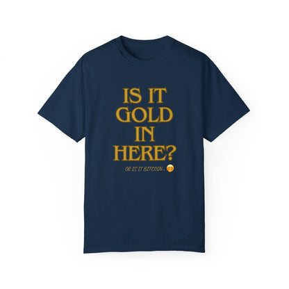 Is it Gold in Here? Unisex Garment-Dyed T-shirt