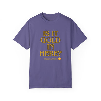Is it Gold in Here? Unisex Garment-Dyed T-shirt