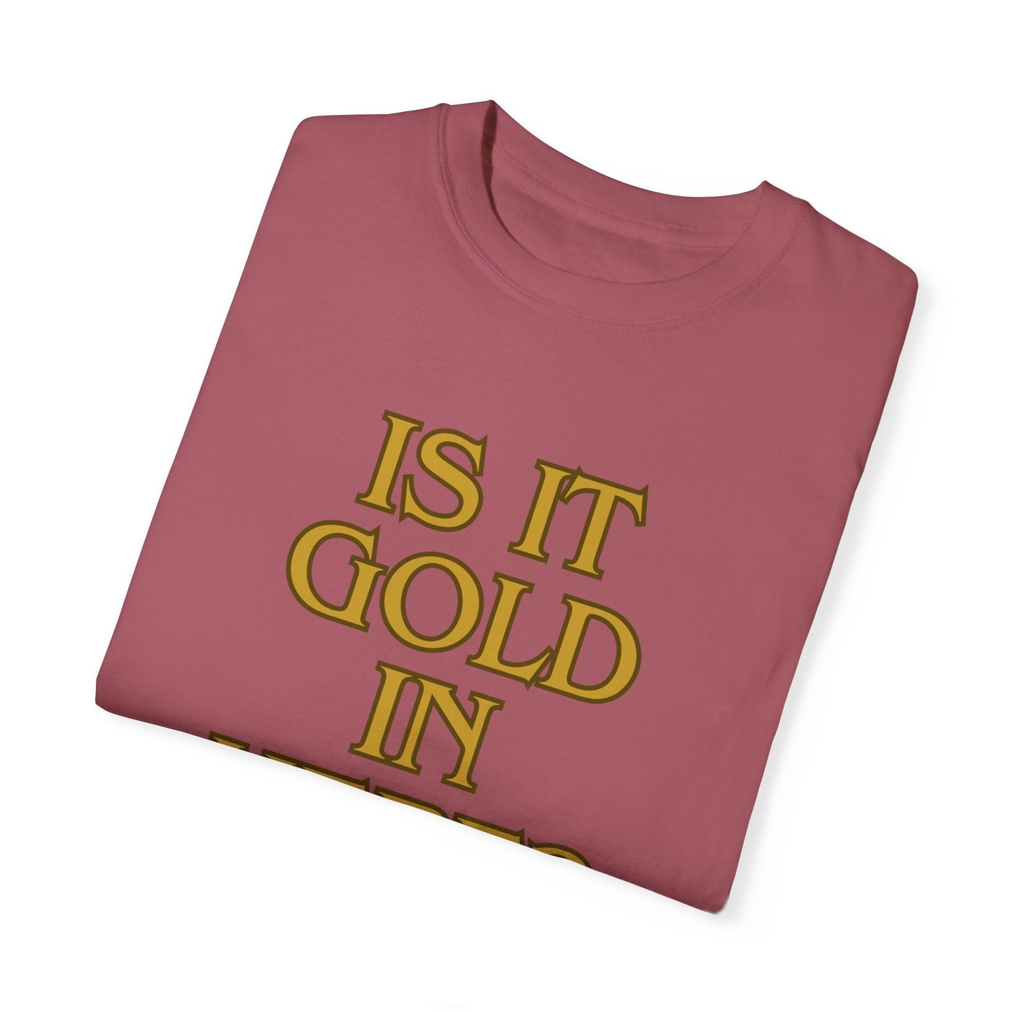 Is it Gold in Here? Unisex Garment-Dyed T-shirt