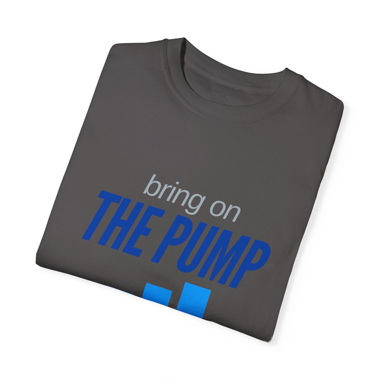 Bring on The Pump Unisex Garment-Dyed T-shirt