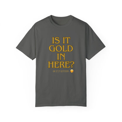 Is it Gold in Here? Unisex Garment-Dyed T-shirt